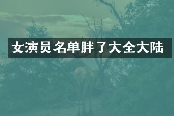 女演员名单胖了大全大陆