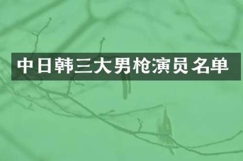 中日韩三大男演员名单
