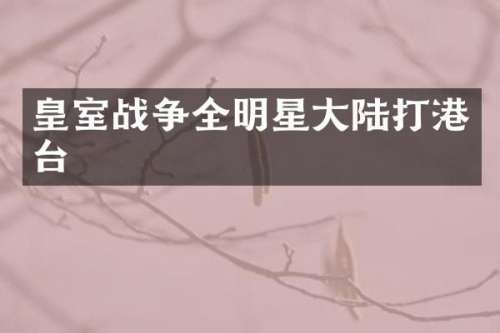 皇室战争全明星大陆打港台