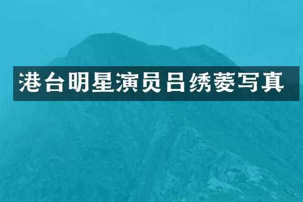 港台明星演员吕绣菱写真