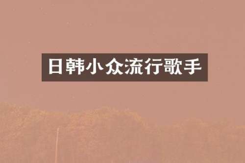 日韩小众流行歌手