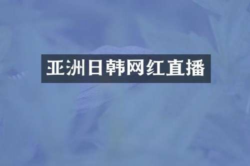 亚洲日韩网红直播