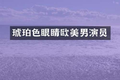 琥珀色眼睛欧美男演员