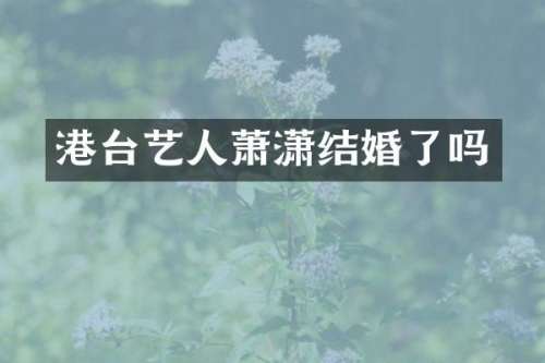 港台艺人萧潇结婚了吗
