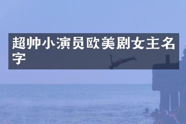 超帅小演员欧美剧女主名字