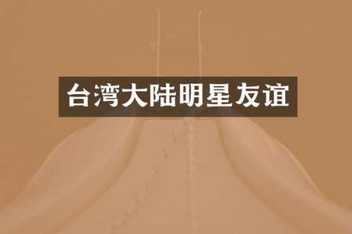 台湾大陆明星友谊