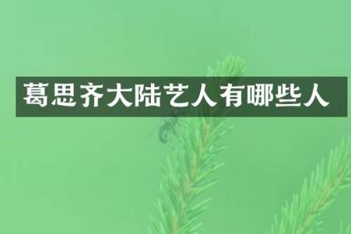 葛思齐大陆艺人有哪些人