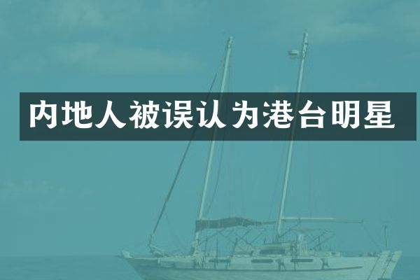 内地人被误认为港台明星