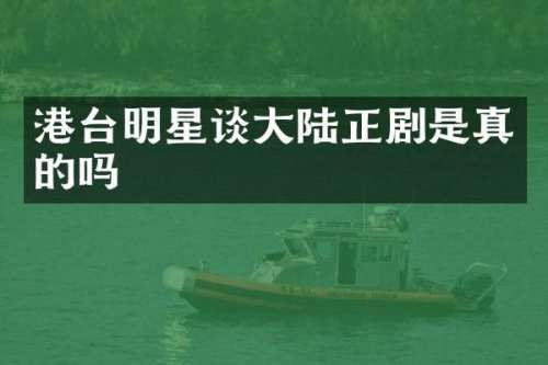 港台明星谈大陆正剧是真的吗
