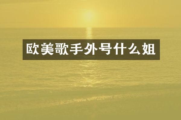 欧美歌手外号什么姐
