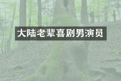 大陆老辈喜剧男演员