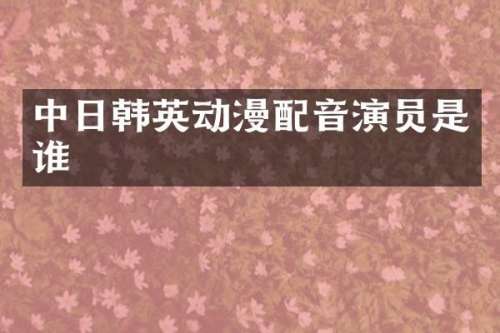 中日韩英动漫配音演员是谁