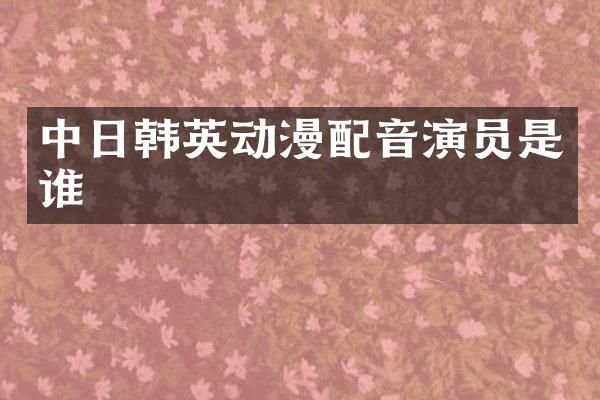 中日韩英动漫配音演员是谁