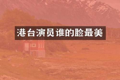 港台演员谁的脸最美