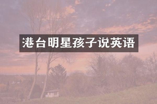 港台明星孩子说英语