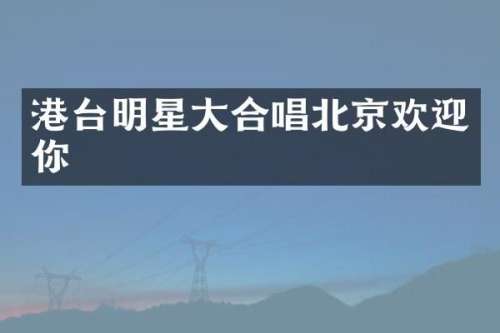 港台明星大合唱北京欢迎你