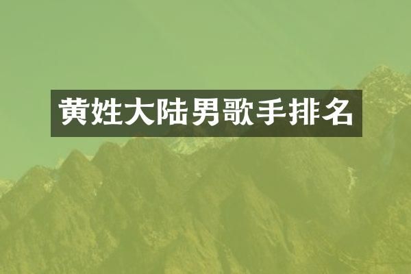 黄姓大陆男歌手排名
