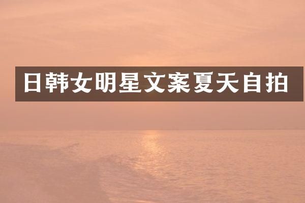 日韩女明星文案夏天自拍