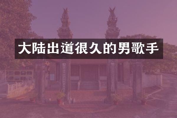大陆出道很久的男歌手