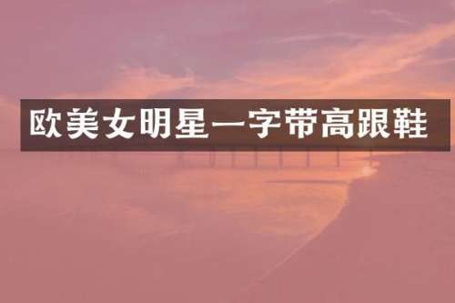 欧明星一字带高跟鞋