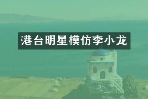 港台明星模仿李小龙
