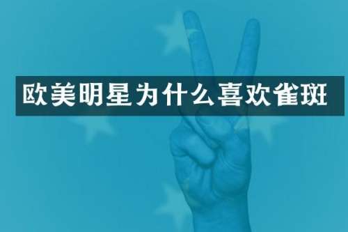 欧美明星为什么喜欢雀斑