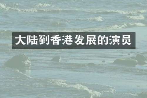 大陆到香港发展的演员