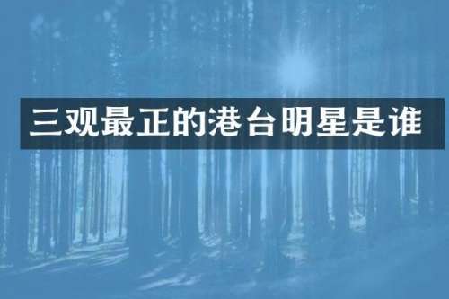 三观最正的港台明星是谁