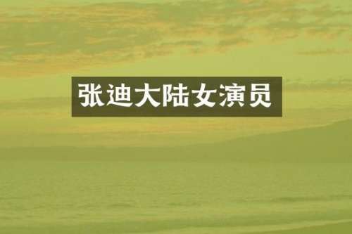 张迪大陆女演员