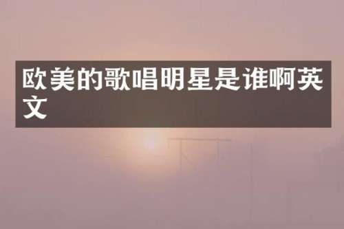 欧美的歌唱明星是谁啊英文