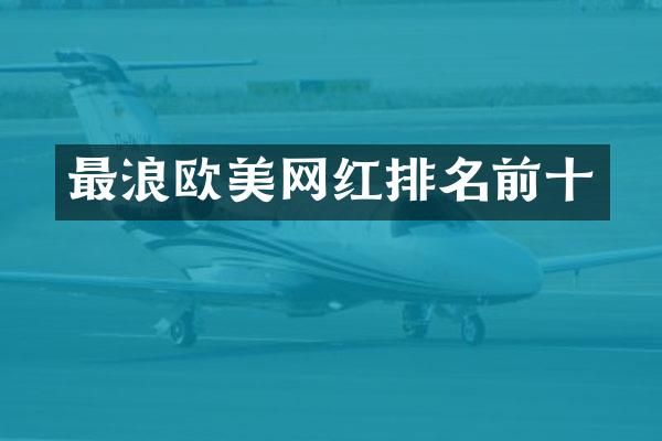 最浪欧美网红排名前十