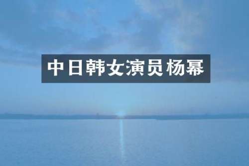 中日韩女演员杨幂