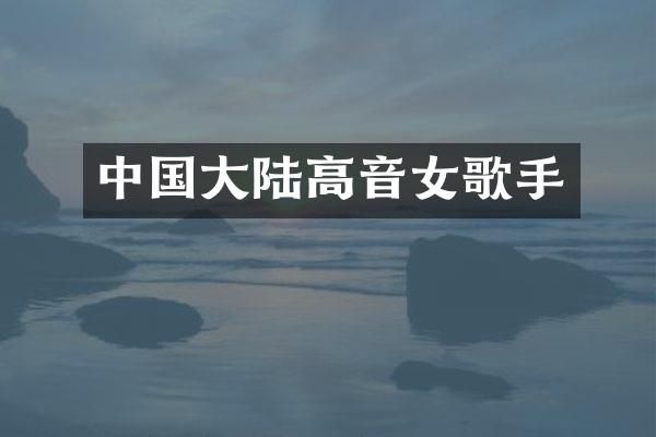 中国大陆高音女歌手