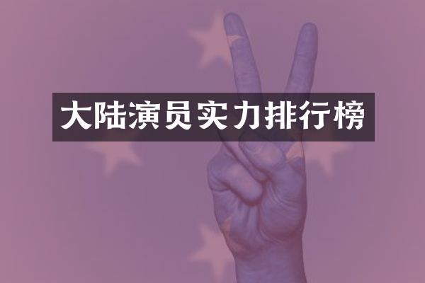 大陆演员实力排行榜