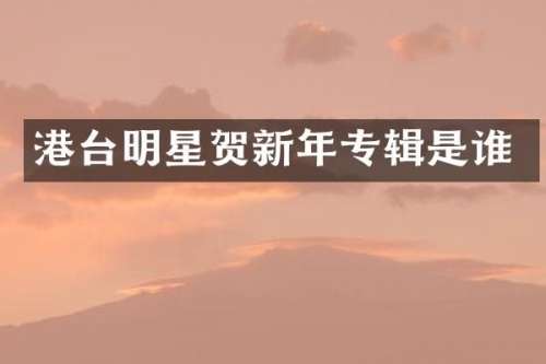 港台明星贺新年专辑是谁