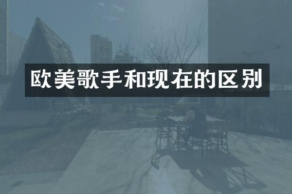 欧美歌手和现在的区别