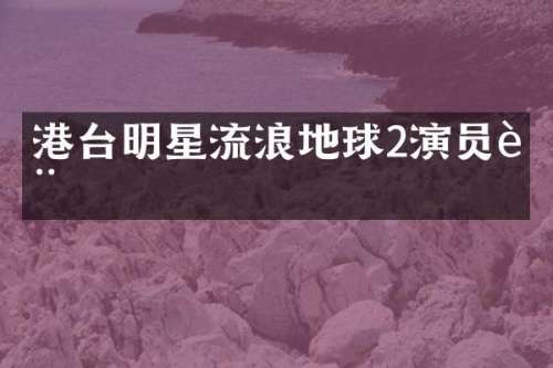 港台明星流浪地球2演员表