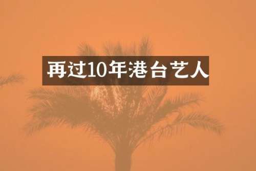 再过10年港台艺人