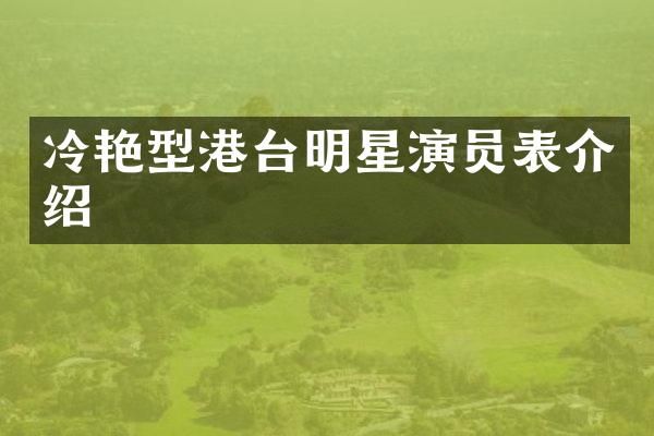 冷艳型港台明星演员表介绍