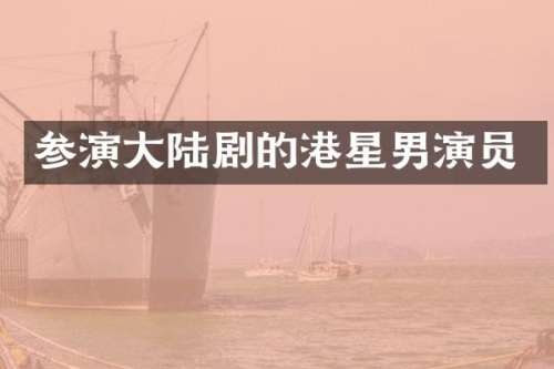 参演大陆剧的港星男演员