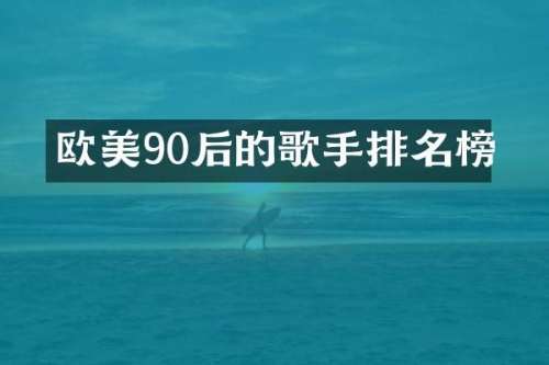 欧美90后的歌手排名榜