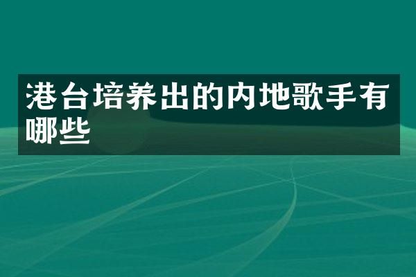 港台培养出的内地歌手有哪些