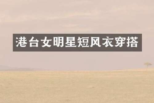 港台女明星短风衣穿搭