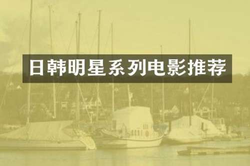 日韩明星系列电影推荐