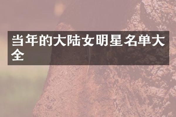 当年的大陆女明星名单大全