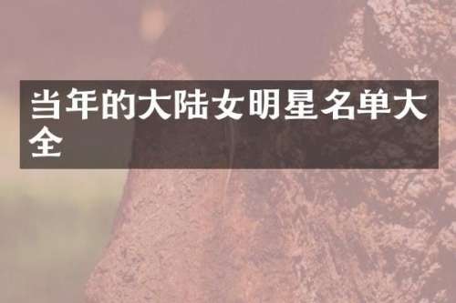 当年的大陆女明星名单大全