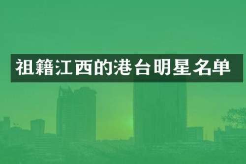 祖籍江西的港台明星名单