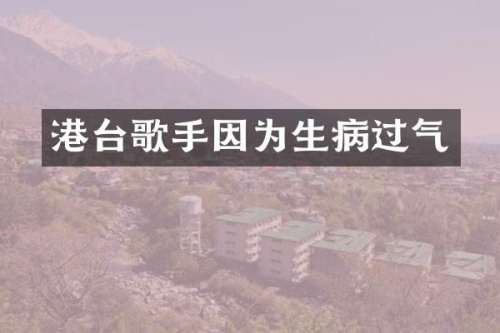 港台歌手因为生病过气