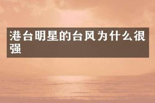 港台明星的台风为什么很强
