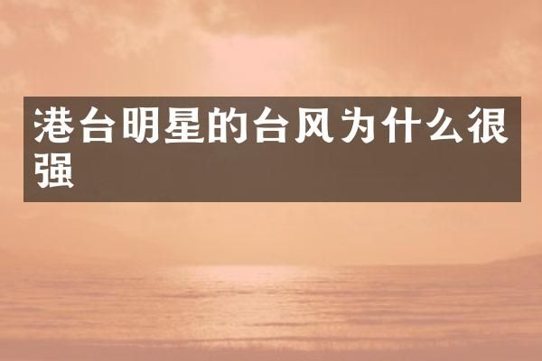 港台明星的台风为什么很强